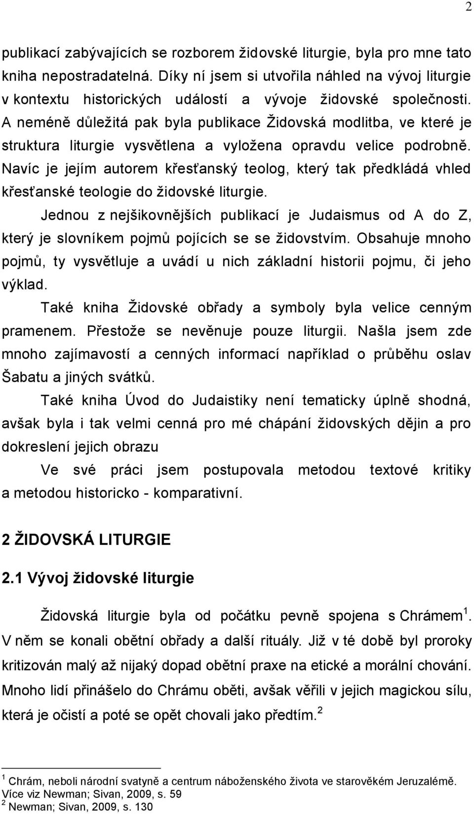 A neméně důleţitá pak byla publikace Ţidovská modlitba, ve které je struktura liturgie vysvětlena a vyloţena opravdu velice podrobně.