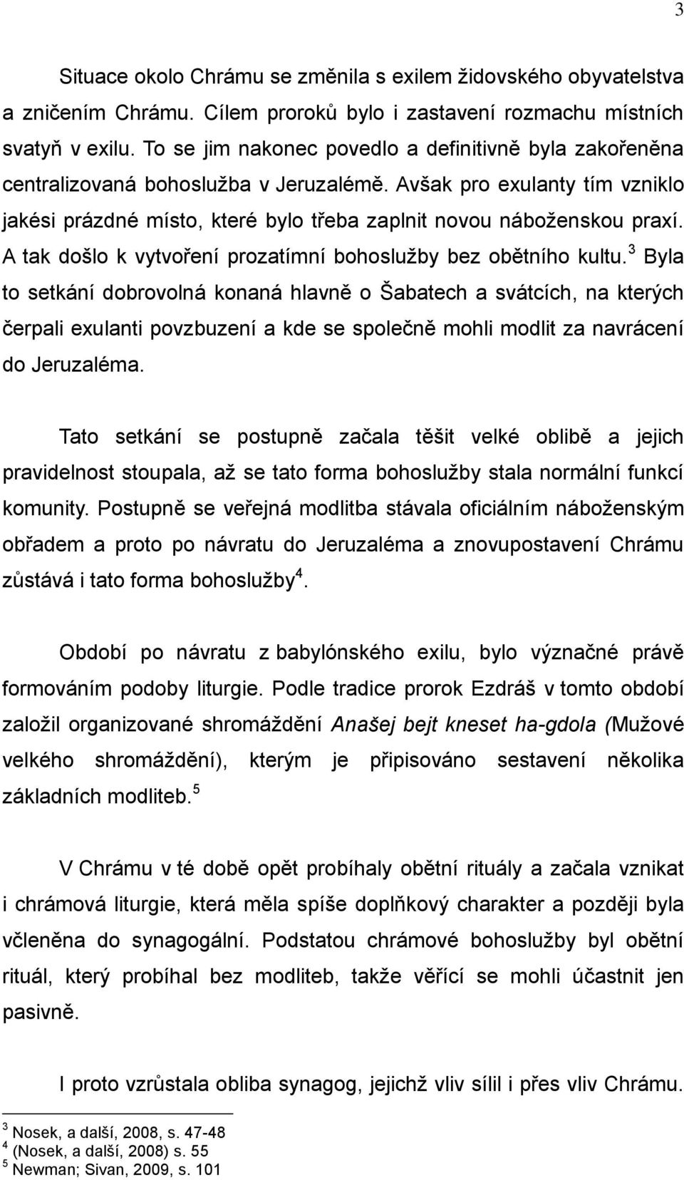 A tak došlo k vytvoření prozatímní bohosluţby bez obětního kultu.