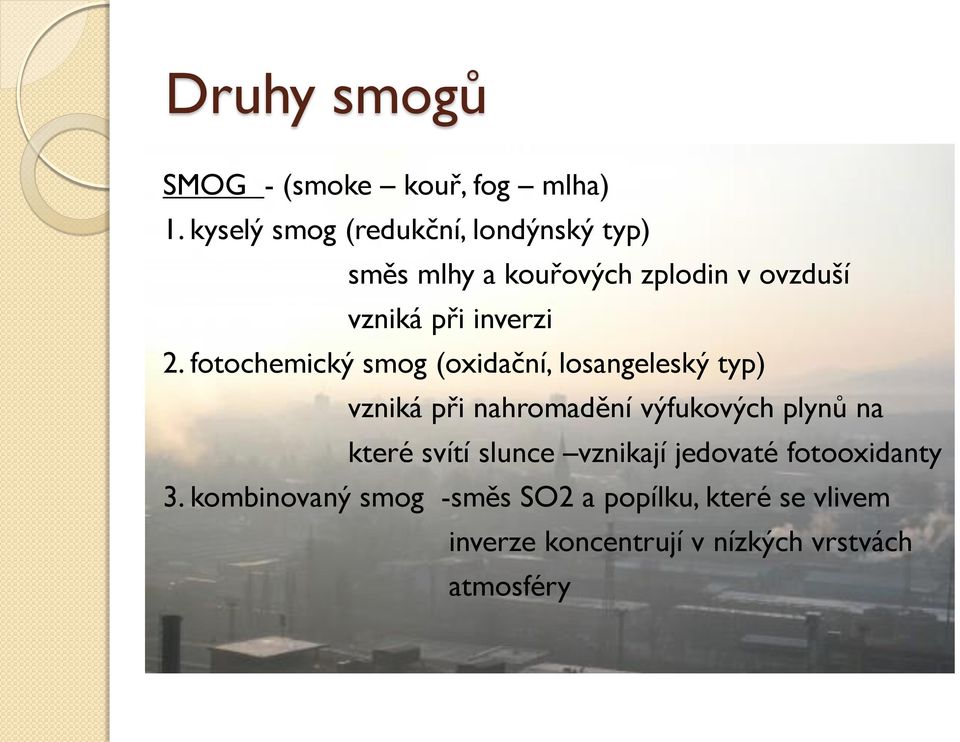 2. fotochemický smog (oxidační, losangeleský typ) vzniká při nahromadění výfukových plynů na