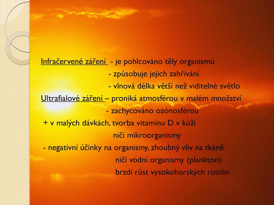 ozónosférou + v malých dávkách, tvorba vitamínu D v kůži ničí mikroorganismy - negativní účinky