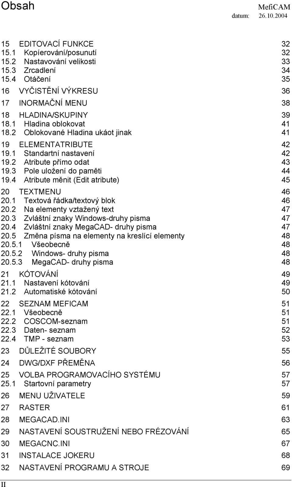 4 Atribute měnit (Edit atribute) 45 20 TEXTMENU 46 20.1 Textová řádka/textový blok 46 20.2 Na elementy vztažený text 47 20.3 Zvláštní znaky Windows-druhy pisma 47 20.