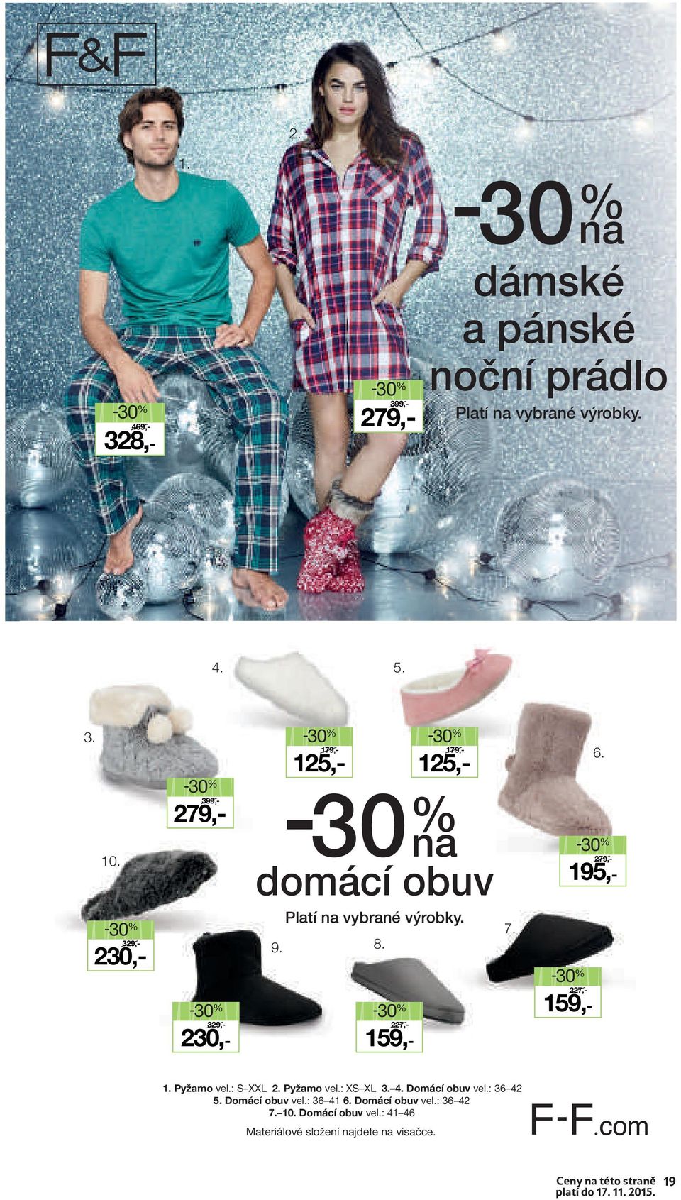 30 % 30 % 159,- 195,- 279,- 1. Pyžamo vel.: S XXL 2. Pyžamo vel.: XS XL 3. 4. Domácí obuv vel.: 36 42 5. Domácí obuv vel.: 36 41 6.