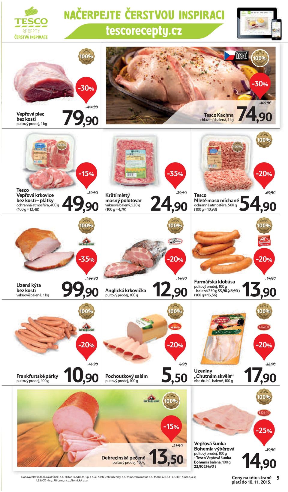 1 kg 159,90 Anglická krkovička 16,90 12,90 Farmářská klobása - balená 250 g 33,90 (43,90 ) (100 g = 13,56) 17,90 13,90 Frankfurtské párky 13,90 10,90 Pochoutkový salám 6,90 5,50 Uzeniny Chutnám