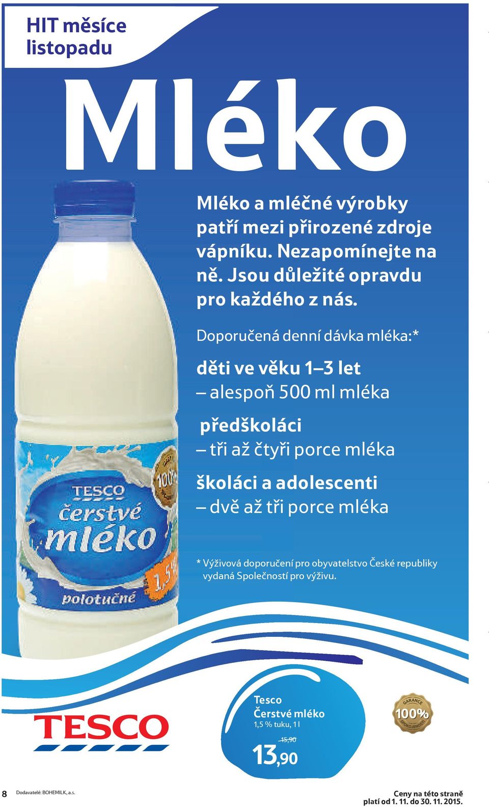 Doporučená denní dávka mléka:* děti ve věku 1 3 let alespoň 500 ml mléka předškoláci tři až čtyři porce mléka školáci a