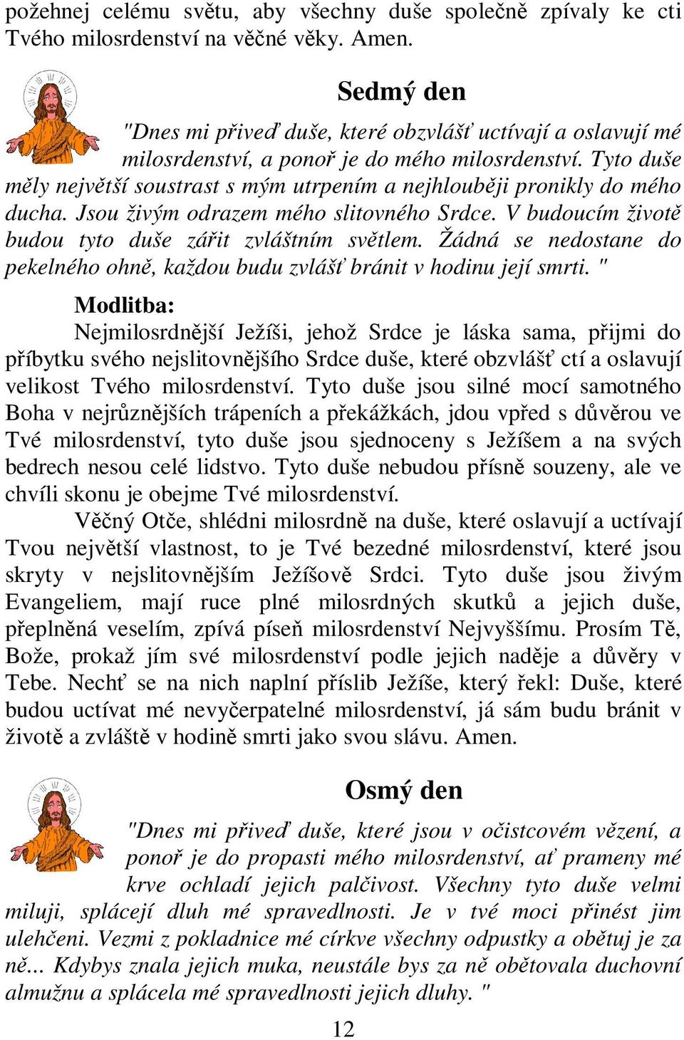 Jsou živým odrazem mého slitovného Srdce. V budoucím život budou tyto duše záit zvláštním svtlem. Žádná se nedostane do pekelného ohn, každou budu zvláš bránit v hodinu její smrti.