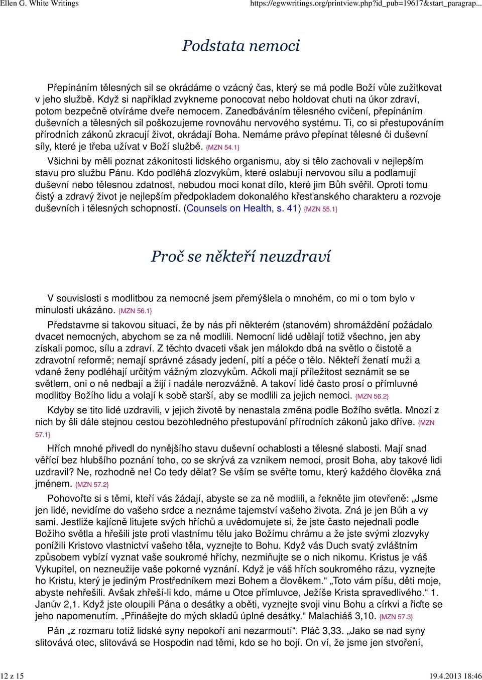 Zanedbáváním tělesného cvičení, přepínáním duševních a tělesných sil poškozujeme rovnováhu nervového systému. Ti, co si přestupováním přírodních zákonů zkracují život, okrádají Boha.