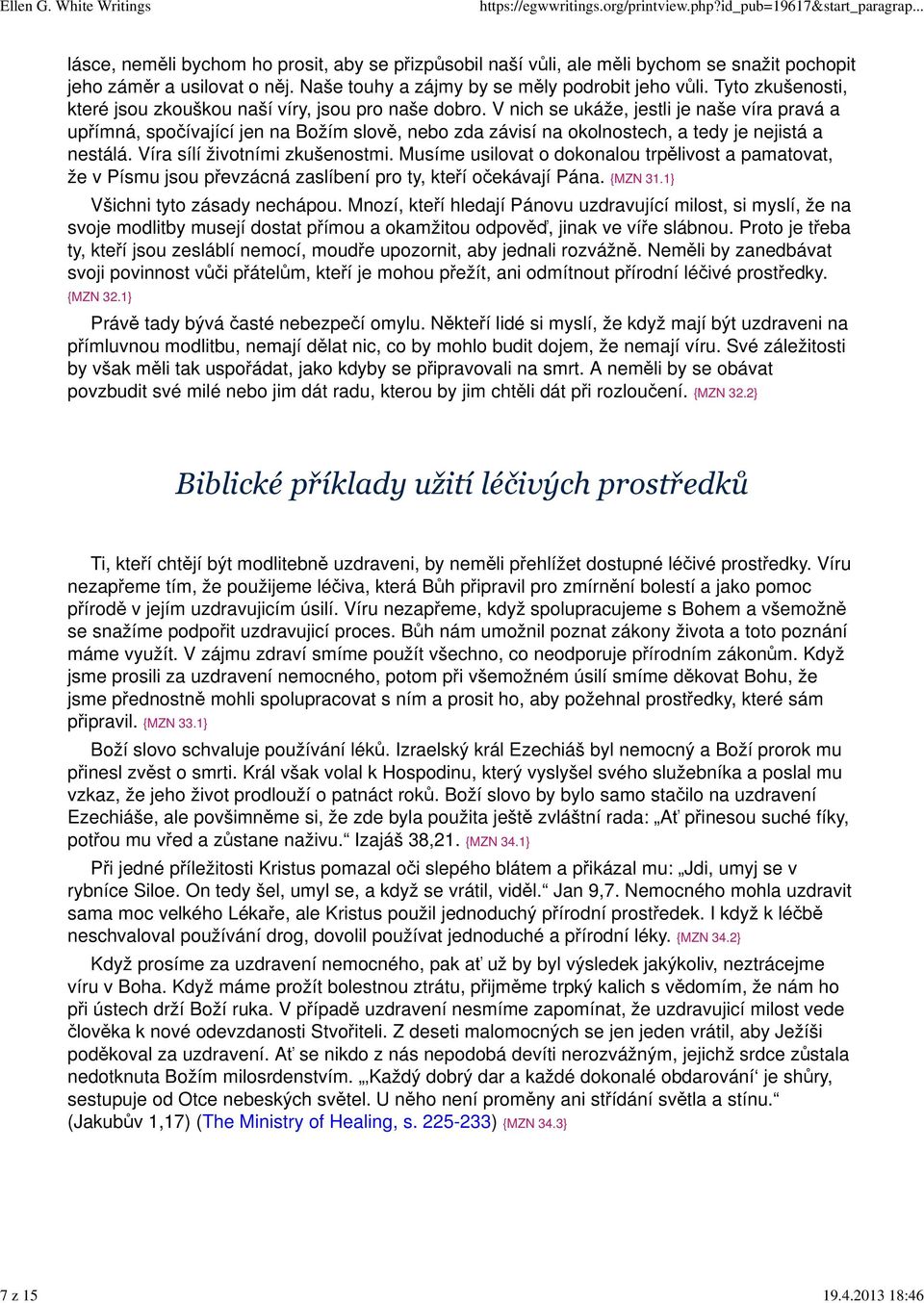 V nich se ukáže, jestli je naše víra pravá a upřímná, spočívající jen na Božím slově, nebo zda závisí na okolnostech, a tedy je nejistá a nestálá. Víra sílí životními zkušenostmi.