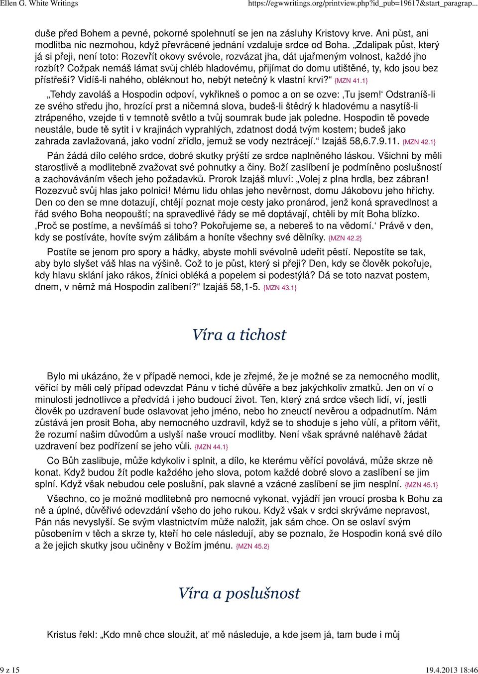 Cožpak nemáš lámat svůj chléb hladovému, přijímat do domu utištěné, ty, kdo jsou bez přístřeší? Vidíš-li nahého, obléknout ho, nebýt netečný k vlastní krvi? {MZN 41.