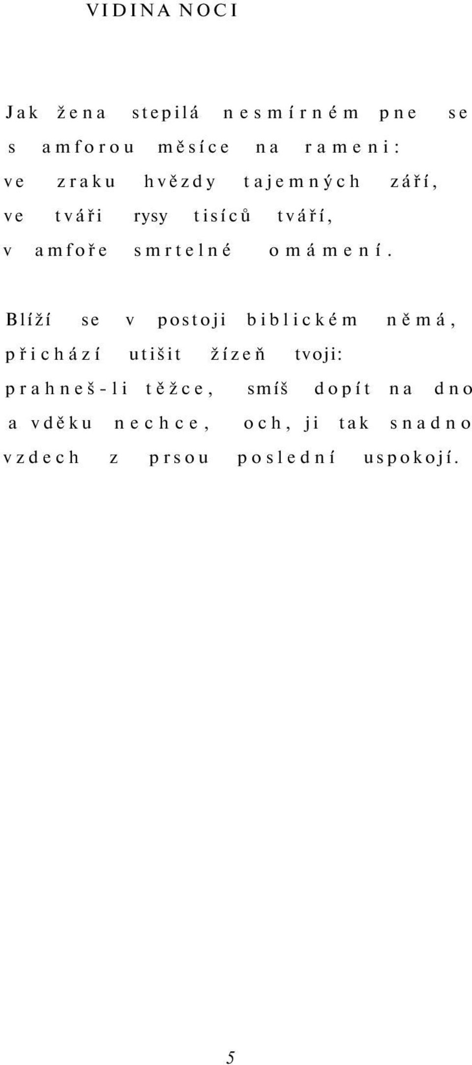 Blíží se v postoji biblickém němá, přichází utišit žízeň tvoji: prahneš-li těžce,