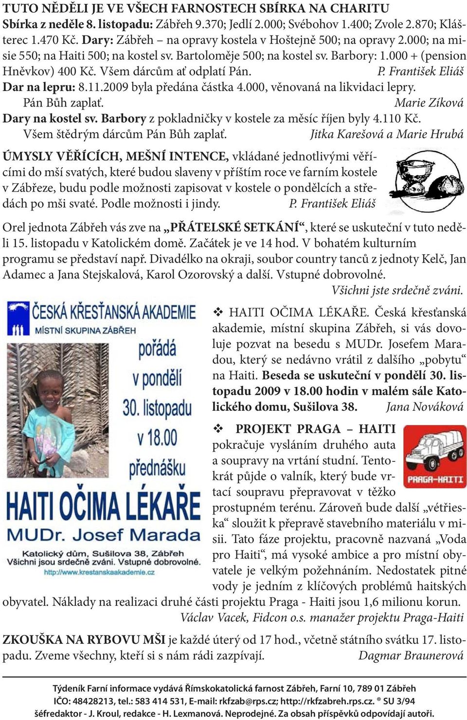 Všem dárcům ať odplatí Pán. P. František Eliáš Dar na lepru: 8.11.2009 byla předána částka 4.000, věnovaná na likvidaci lepry. Pán Bůh zaplať. Marie Zíková Dary na kostel sv.