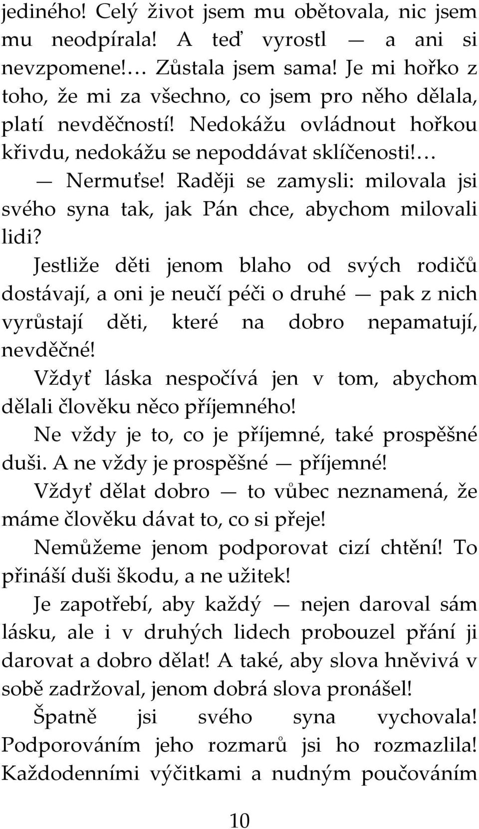 Jestliže děti jenom blaho od svých rodičů dostávají, a oni je neučí péči o druhé pak z nich vyrůstají děti, které na dobro nepamatují, nevděčné!