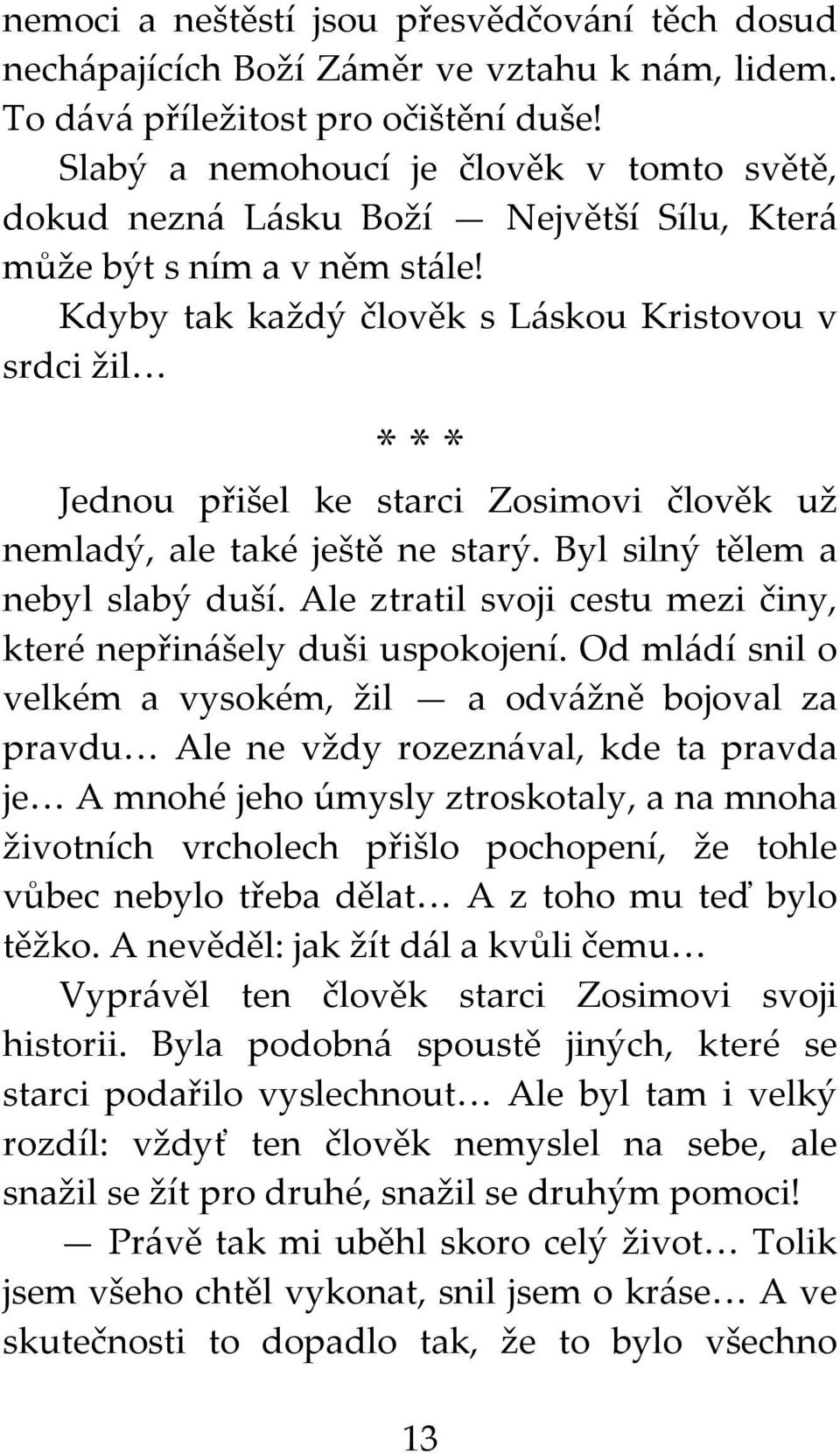 Kdyby tak každý člověk s Láskou Kristovou v srdci žil * * * Jednou přišel ke starci Zosimovi člověk už nemladý, ale také ještě ne starý. Byl silný tělem a nebyl slabý duší.