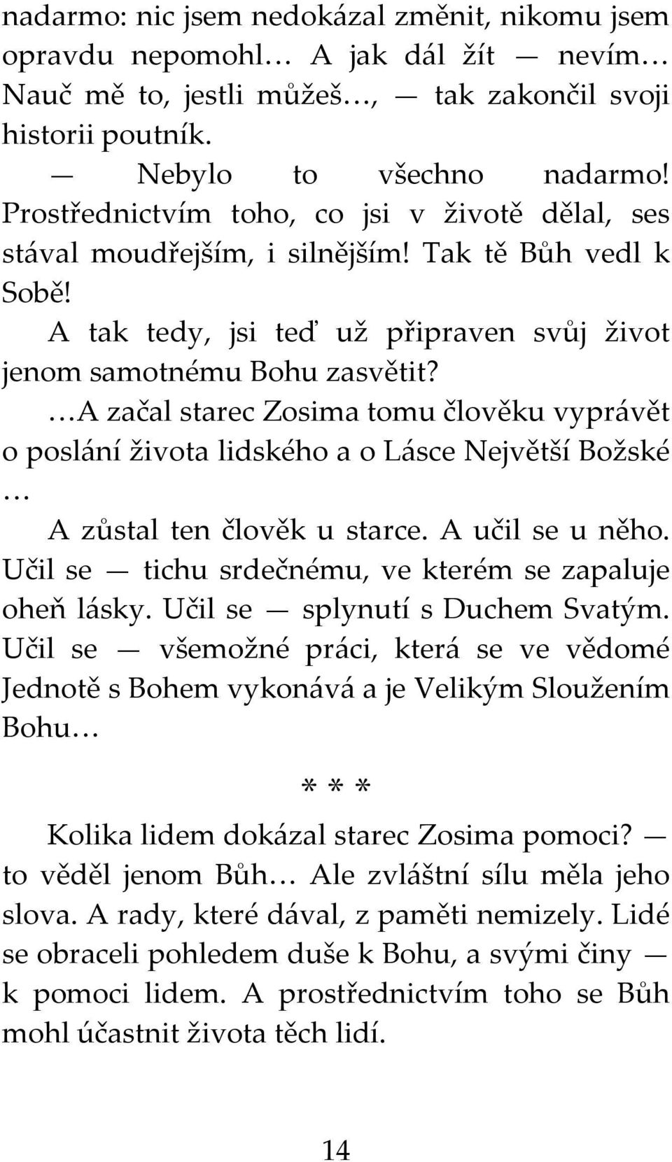 A začal starec Zosima tomu člověku vyprávět o poslání života lidského a o Lásce Největší Božské A zůstal ten člověk u starce. A učil se u něho.