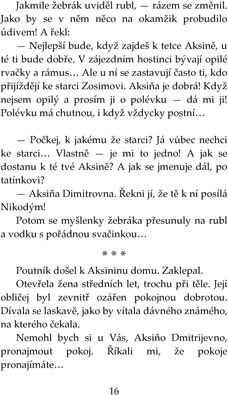 Polévku má chutnou, i když vždycky postní Počkej, k jakému že starci? Já vůbec nechci ke starci Vlastně je mi to jedno! A jak se dostanu k té tvé Aksině? A jak se jmenuje dál, po tatínkovi?