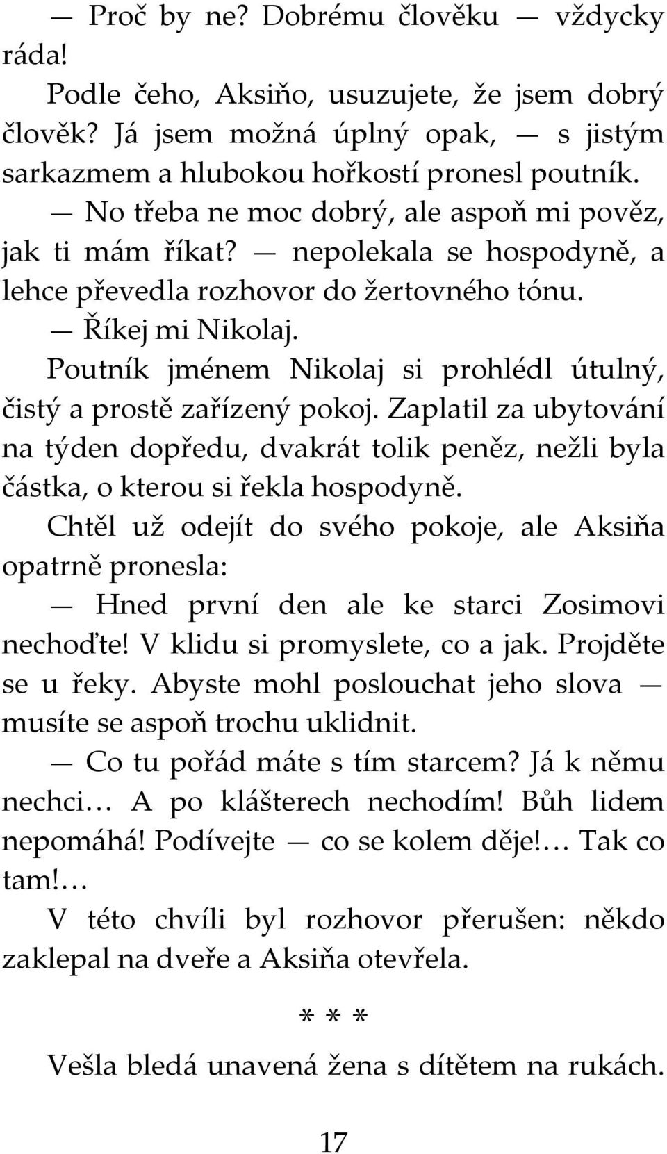 Poutník jménem Nikolaj si prohlédl útulný, čistý a prostě zařízený pokoj. Zaplatil za ubytování na týden dopředu, dvakrát tolik peněz, nežli byla částka, o kterou si řekla hospodyně.