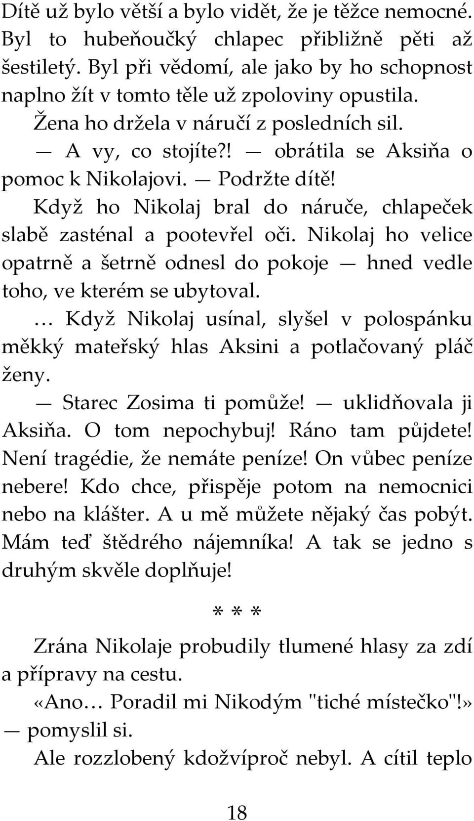 Nikolaj ho velice opatrně a šetrně odnesl do pokoje hned vedle toho, ve kterém se ubytoval. Když Nikolaj usínal, slyšel v polospánku měkký mateřský hlas Aksini a potlačovaný pláč ženy.