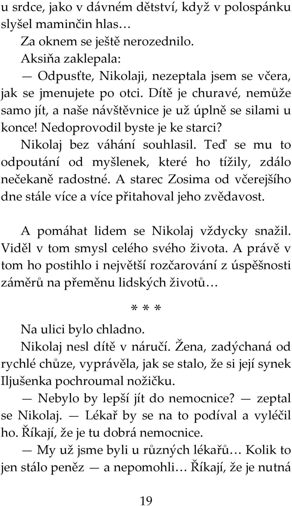 Teď se mu to odpoutání od myšlenek, které ho tížily, zdálo nečekaně radostné. A starec Zosima od včerejšího dne stále více a více přitahoval jeho zvědavost. A pomáhat lidem se Nikolaj vždycky snažil.