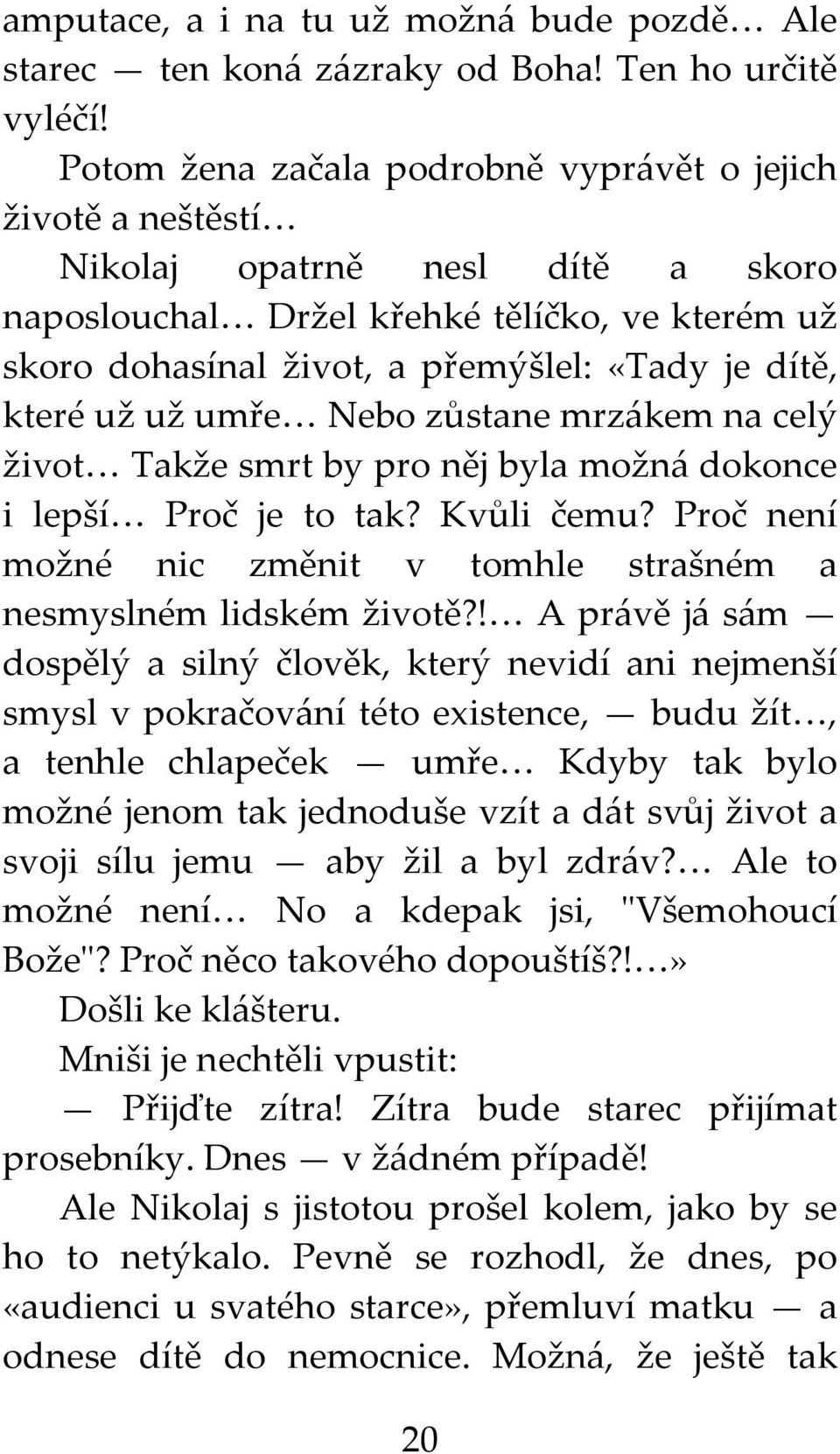 které už už umře Nebo zůstane mrzákem na celý život Takže smrt by pro něj byla možná dokonce i lepší Proč je to tak? Kvůli čemu?