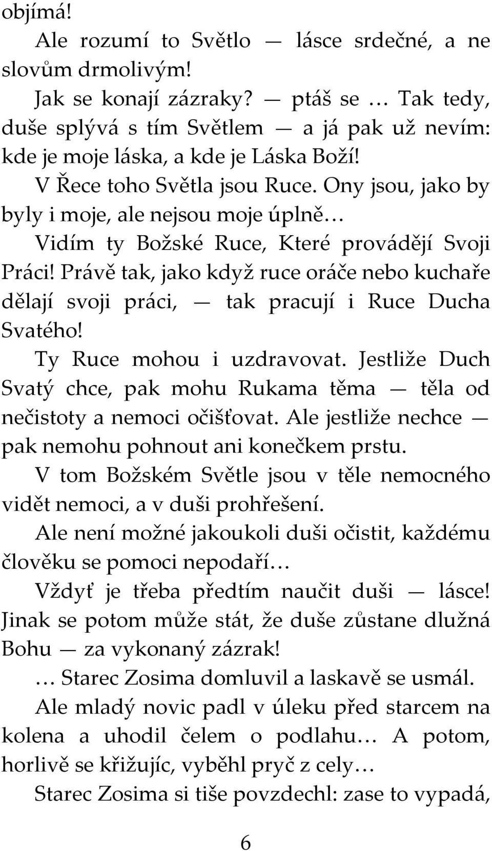 Právě tak, jako když ruce oráče nebo kuchaře dělají svoji práci, tak pracují i Ruce Ducha Svatého! Ty Ruce mohou i uzdravovat.