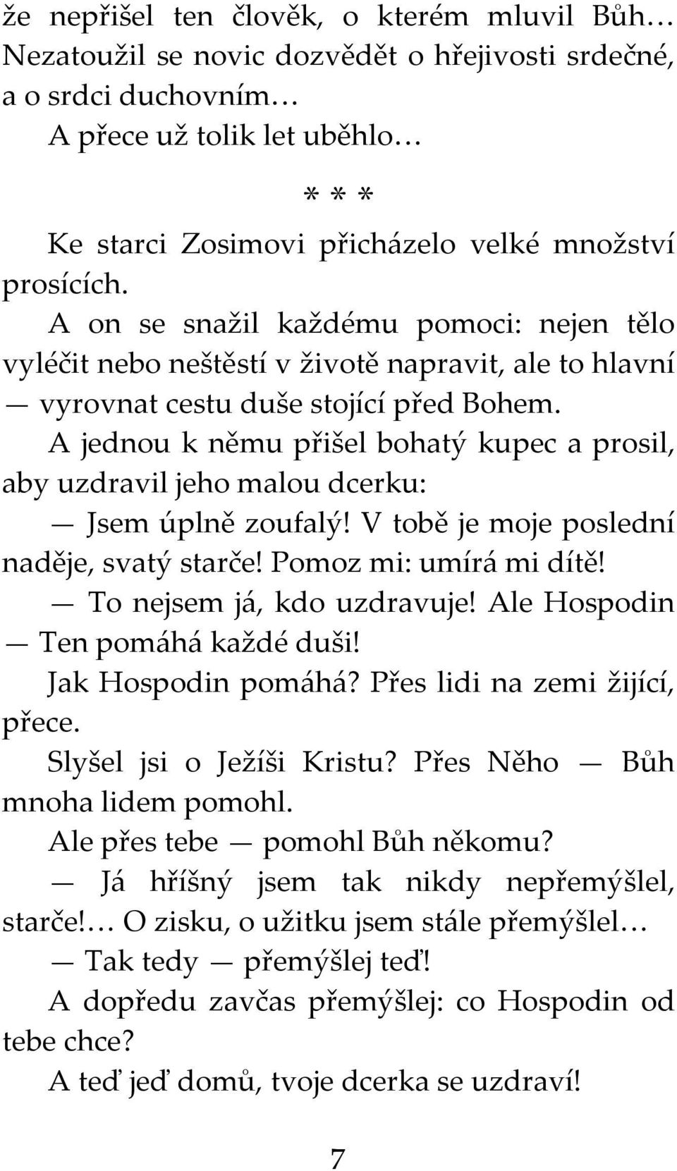 A jednou k němu přišel bohatý kupec a prosil, aby uzdravil jeho malou dcerku: Jsem úplně zoufalý! V tobě je moje poslední naděje, svatý starče! Pomoz mi: umírá mi dítě! To nejsem já, kdo uzdravuje!