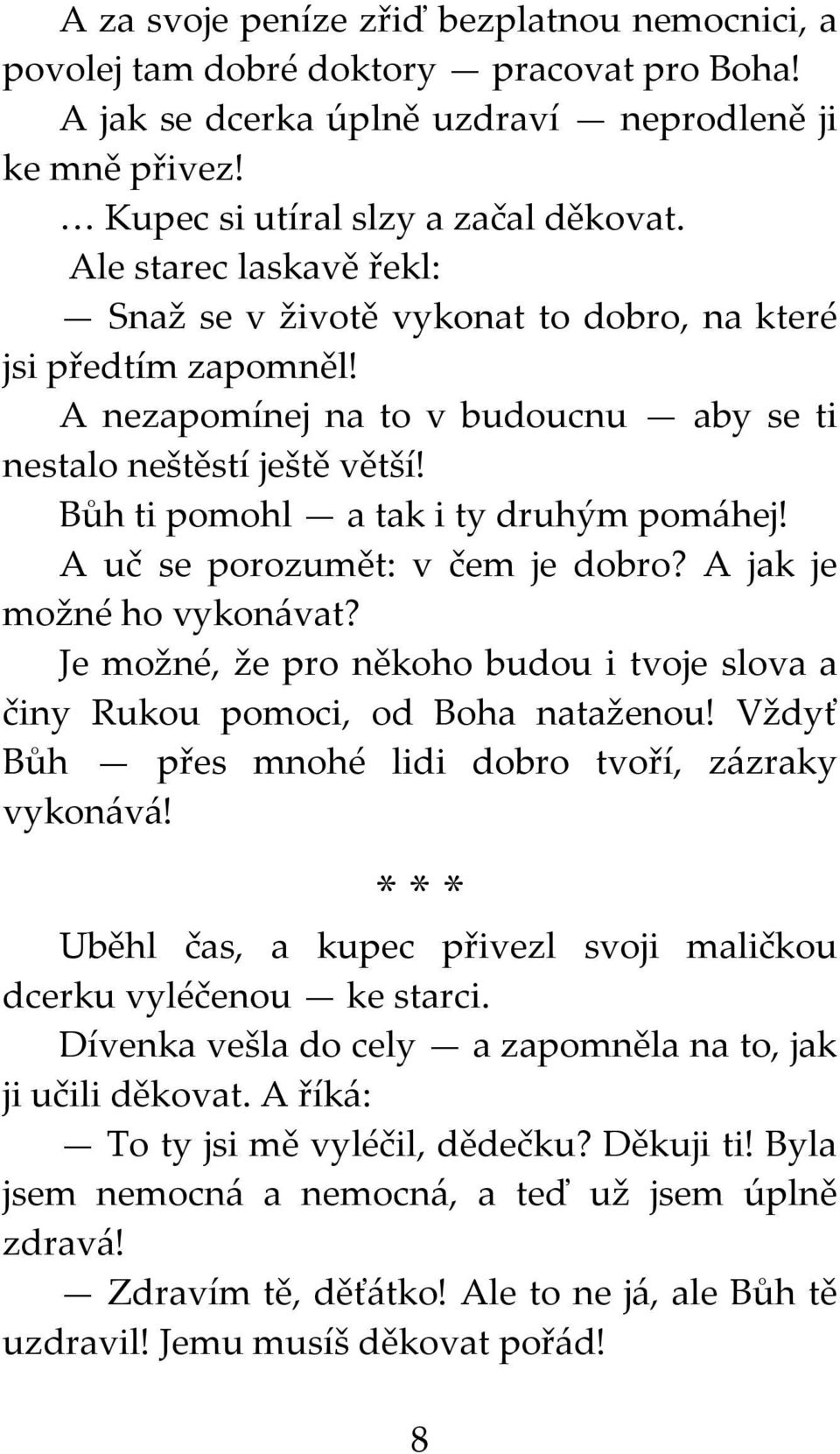 Bůh ti pomohl a tak i ty druhým pomáhej! A uč se porozumět: v čem je dobro? A jak je možné ho vykonávat? Je možné, že pro někoho budou i tvoje slova a činy Rukou pomoci, od Boha nataženou!