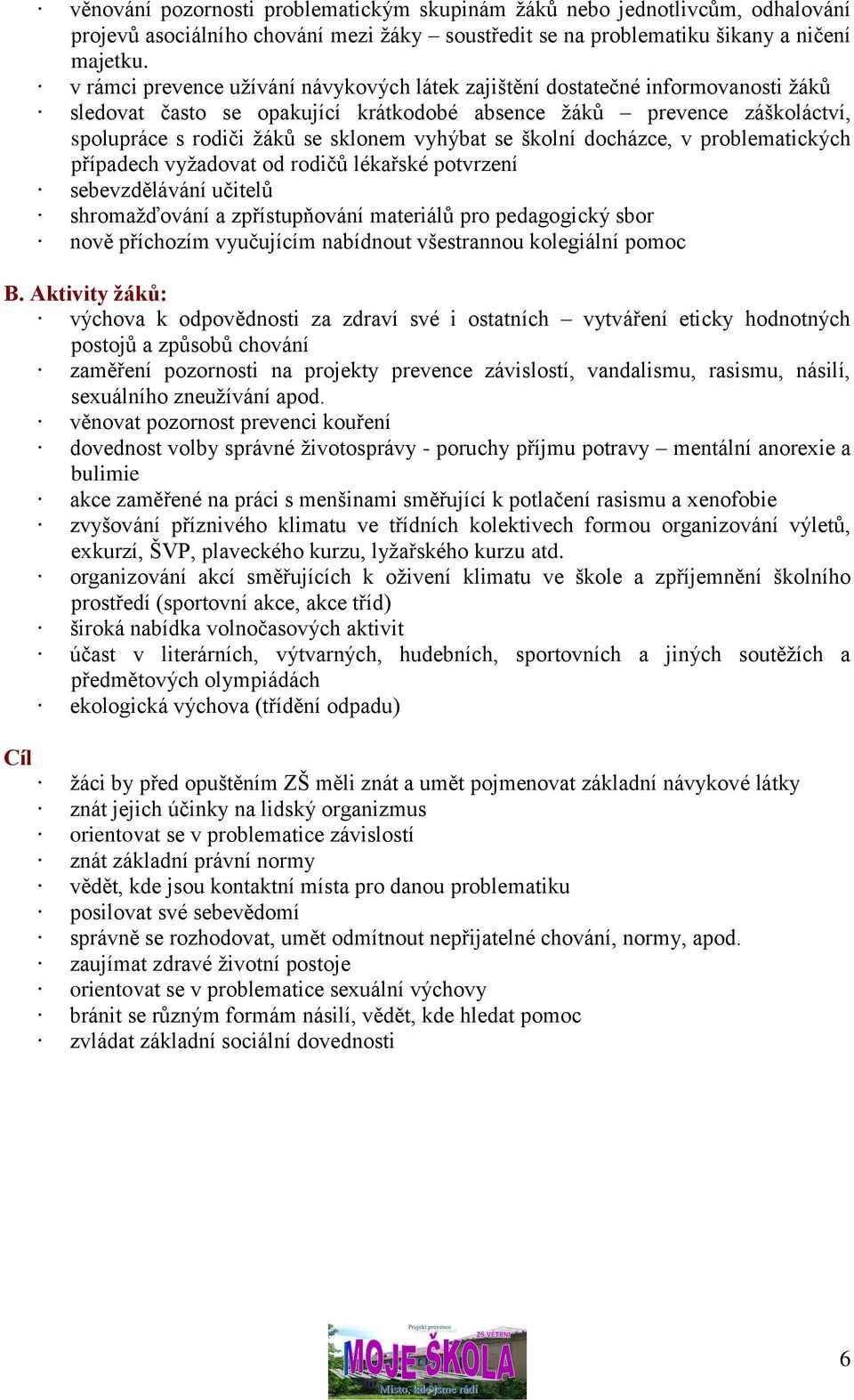 vyhýbat se školní docházce, v problematických případech vyžadovat od rodičů lékařské potvrzení sebevzdělávání učitelů shromažďování a zpřístupňování materiálů pro pedagogický sbor nově příchozím