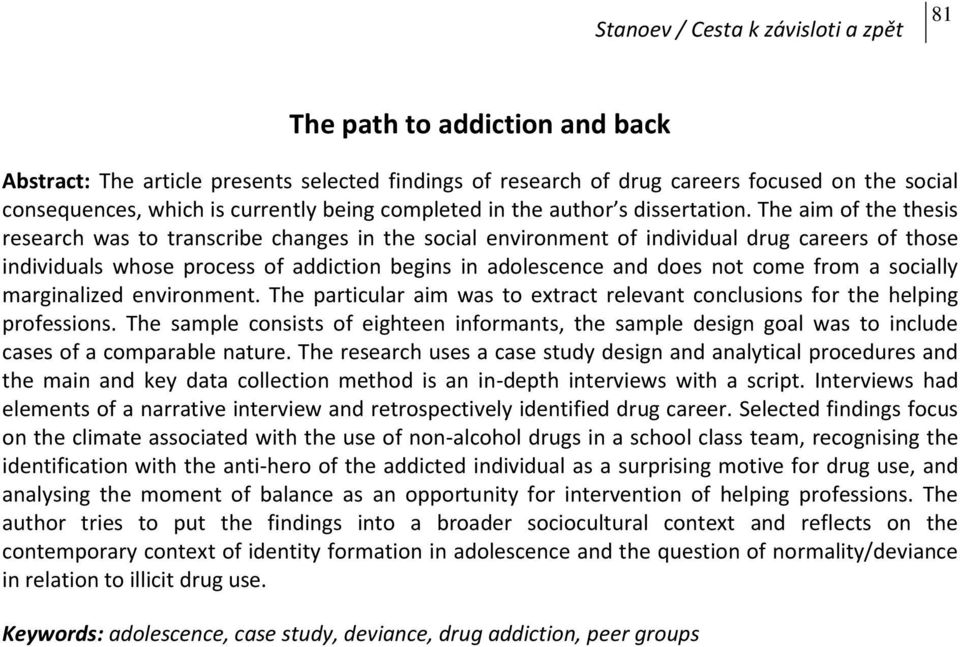 The aim of the thesis research was to transcribe changes in the social environment of individual drug careers of those individuals whose process of addiction begins in adolescence and does not come