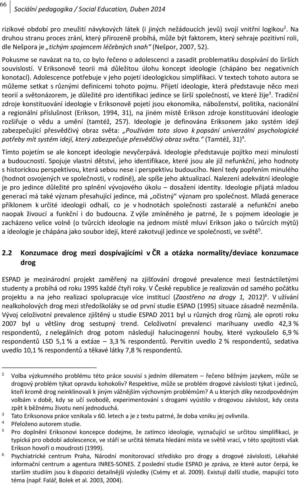 Pokusme se navázat na to, co bylo řečeno o adolescenci a zasadit problematiku dospívání do širších souvislostí.