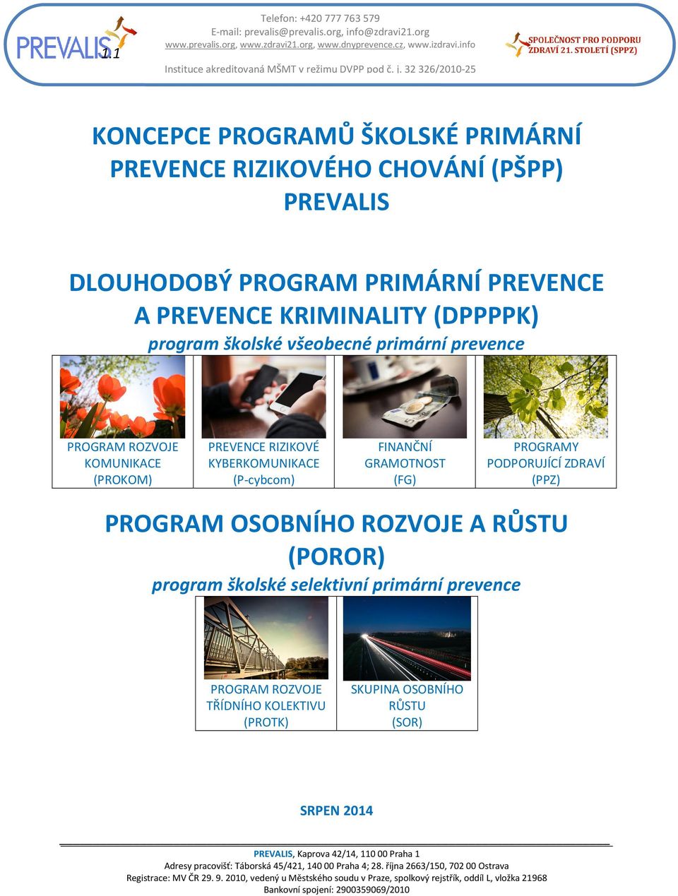 primární prevence PROGRAM ROZVOJE KOMUNIKACE (PROKOM) PREVENCE RIZIKOVÉ KYBERKOMUNIKACE (P-cybcom) FINANČNÍ GRAMOTNOST (FG) PROGRAMY PODPORUJÍCÍ ZDRAVÍ (PPZ) PROGRAM OSOBNÍHO ROZVOJE A RŮSTU (POROR)