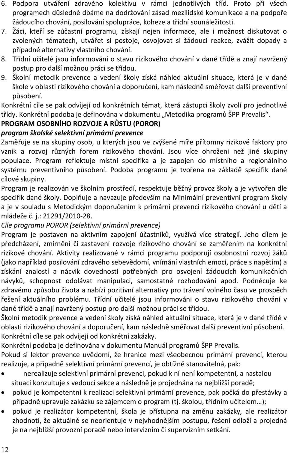 Žáci, kteří se zúčastní programu, získají nejen informace, ale i možnost diskutovat o zvolených tématech, utvářet si postoje, osvojovat si žádoucí reakce, zvážit dopady a případné alternativy