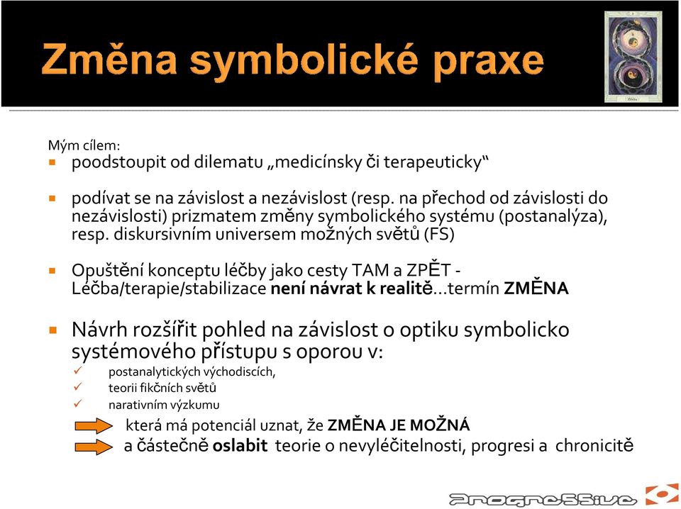 diskursivním universem možných světů(fs) Opuštěníkonceptu léčby jako cesty TAM a ZPĚT - Léčba/terapie/stabilizace není návrat k realitě termín ZMĚNA Návrh