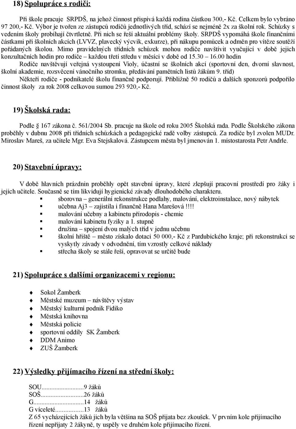 SRPDŠ vypomáhá škole finančními částkami při školních akcích (LVVZ, plavecký výcvik, exkurze), při nákupu pomůcek a odměn pro vítěze soutěží pořádaných školou.