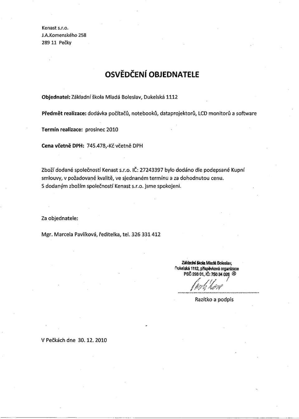 monitorů a software Termín realizace: prosinec 2010 Cena včetně DPH: 745.478,-Kč včetně DPH Zboží dodané společnosti Kenast s.r.o. lč: 27243397 bylo dodáno dle podepsané Kupní smlouvy, v požadované kvalitě, ve sjednaném termínu a za dohodnutou cenu.