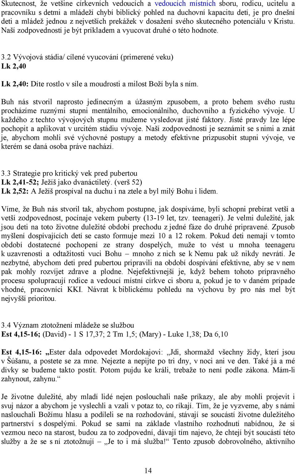 2 Vývojová stádia/ cílené vyucování (primerené veku) Lk 2,40 Lk 2,40: Díte rostlo v síle a moudrosti a milost Boží byla s ním.