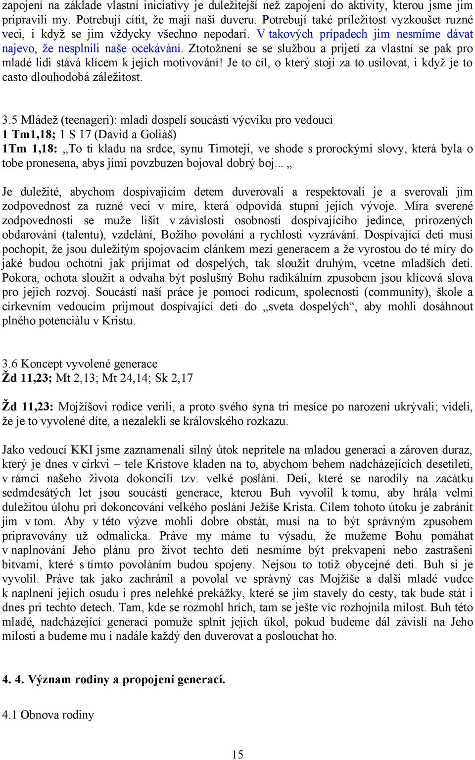 Ztotožnení se se službou a prijetí za vlastní se pak pro mladé lidi stává klícem k jejich motivování! Je to cíl, o který stojí za to usilovat, i když je to casto dlouhodobá záležitost. 3.