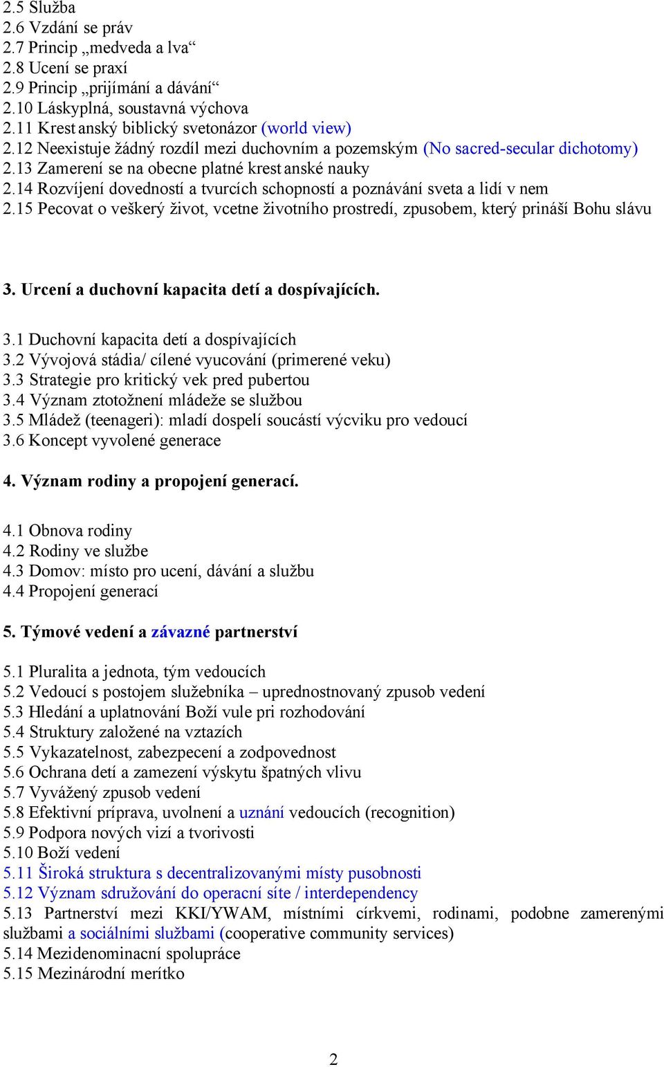 14 Rozvíjení dovedností a tvurcích schopností a poznávání sveta a lidí v nem 2.15 Pecovat o veškerý život, vcetne životního prostredí, zpusobem, který prináší Bohu slávu Discipleship Training 3.