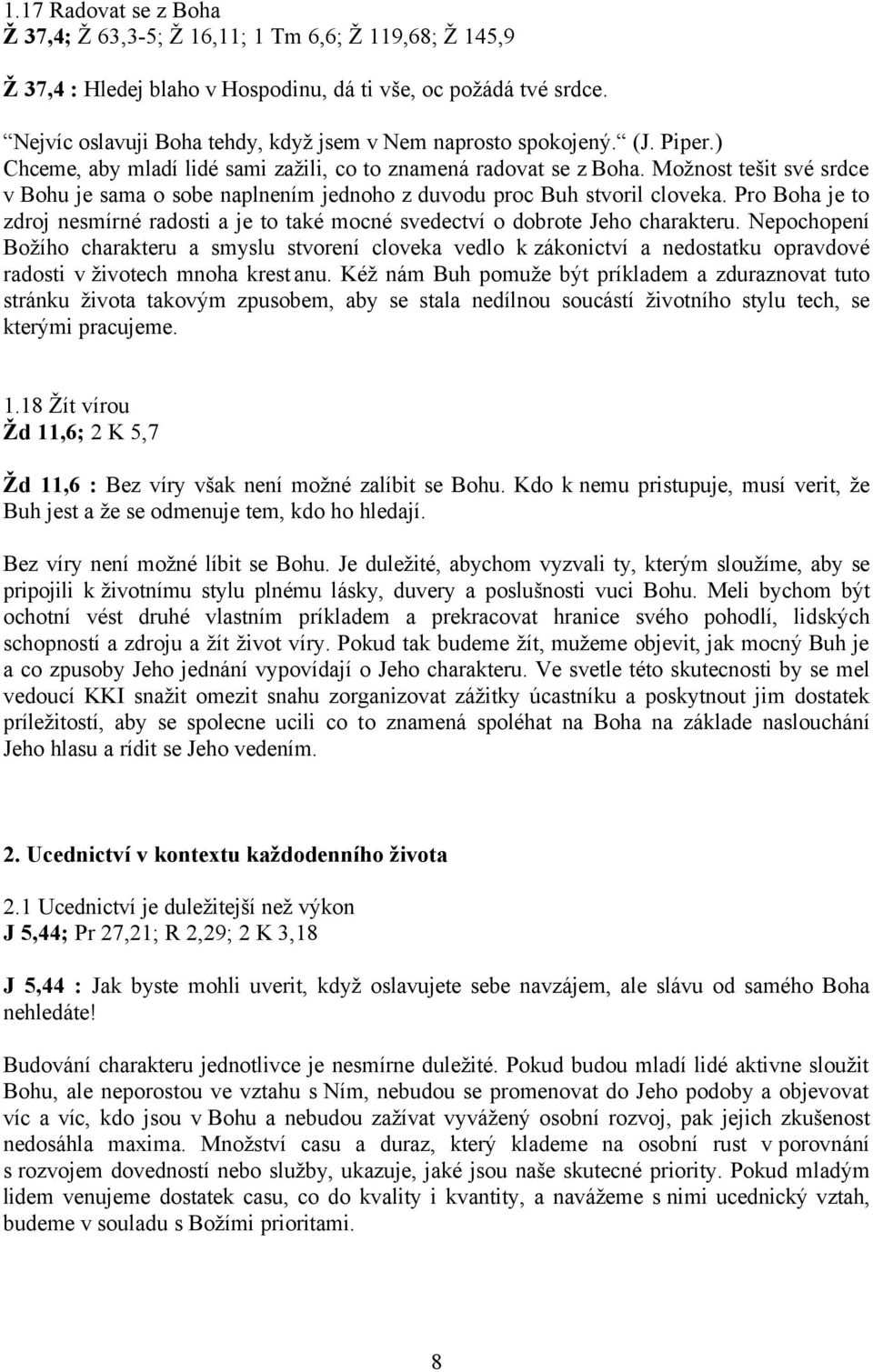 Možnost tešit své srdce v Bohu je sama o sobe naplnením jednoho z duvodu proc Buh stvoril cloveka. Pro Boha je to zdroj nesmírné radosti a je to také mocné svedectví o dobrote Jeho charakteru.