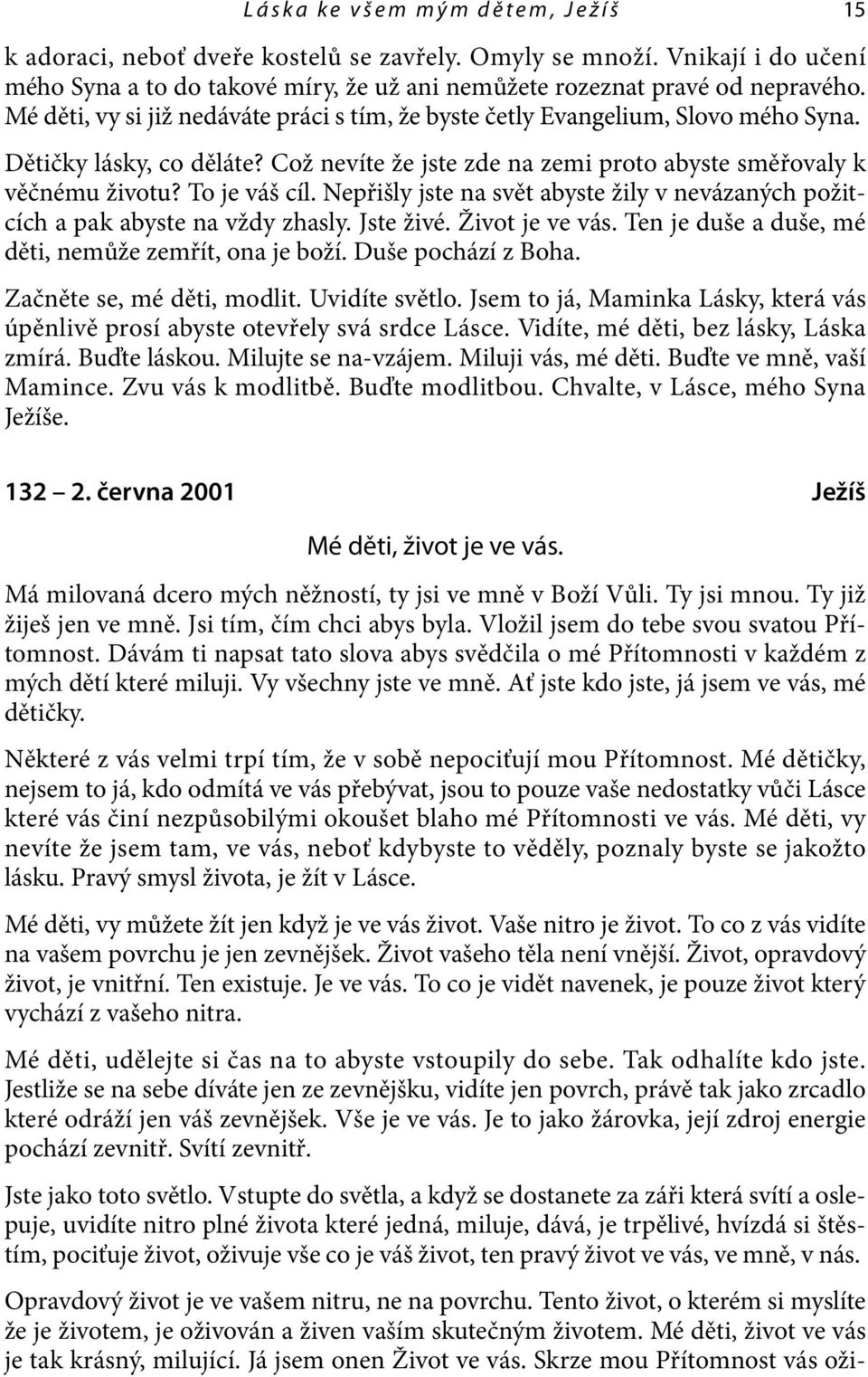 Nepřišly jste na svět abyste žily v nevázaných požitcích a pak abyste na vždy zhasly. Jste živé. Život je ve vás. Ten je duše a duše, mé děti, nemůže zemřít, ona je boží. Duše pochází z Boha.