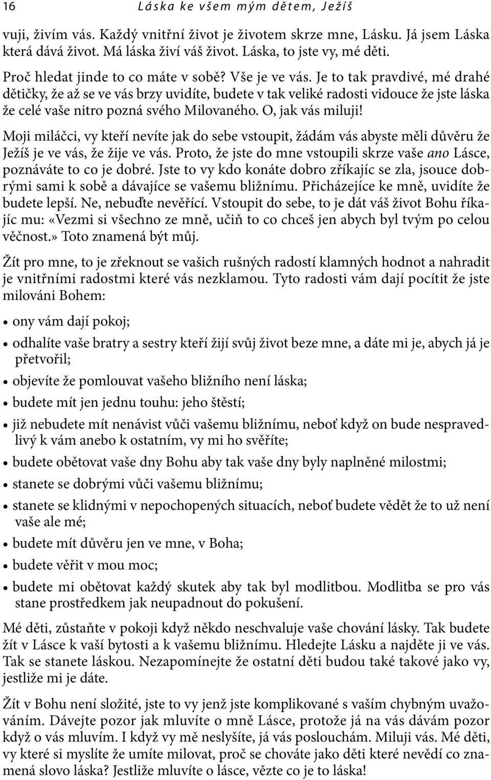 Je to tak pravdivé, mé drahé dětičky, že až se ve vás brzy uvidíte, budete v tak veliké radosti vidouce že jste láska že celé vaše nitro pozná svého Milovaného. O, jak vás miluji!