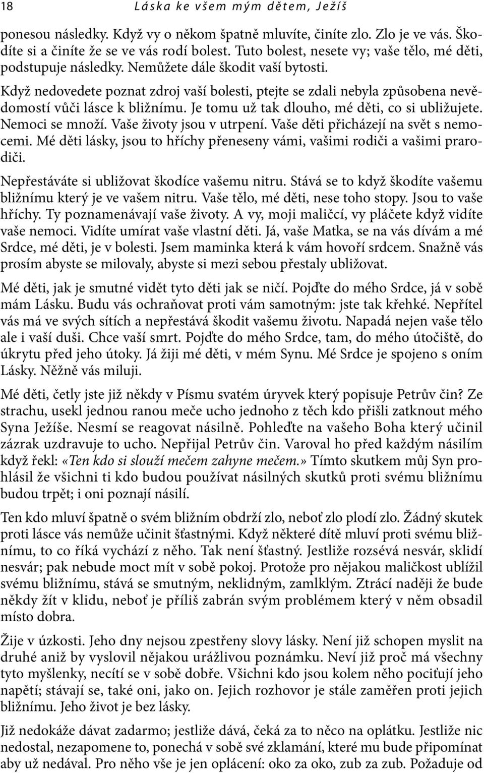 Když nedovedete poznat zdroj vaší bolesti, ptejte se zdali nebyla způsobena nevědomostí vůči lásce k bližnímu. Je tomu už tak dlouho, mé děti, co si ubližujete. Nemoci se množí.