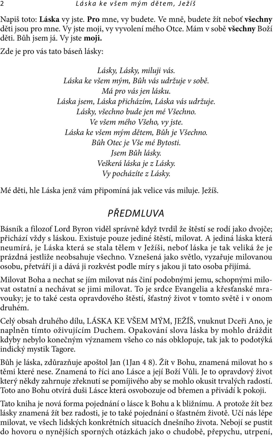 Lásky, všechno bude jen mé Všechno. Ve všem mého Všeho, vy jste. Láska ke všem mým dětem, Bůh je Všechno. Bůh Otec je Vše mé Bytosti. Jsem Bůh lásky. Veškerá láska je z Lásky. Vy pocházíte z Lásky.