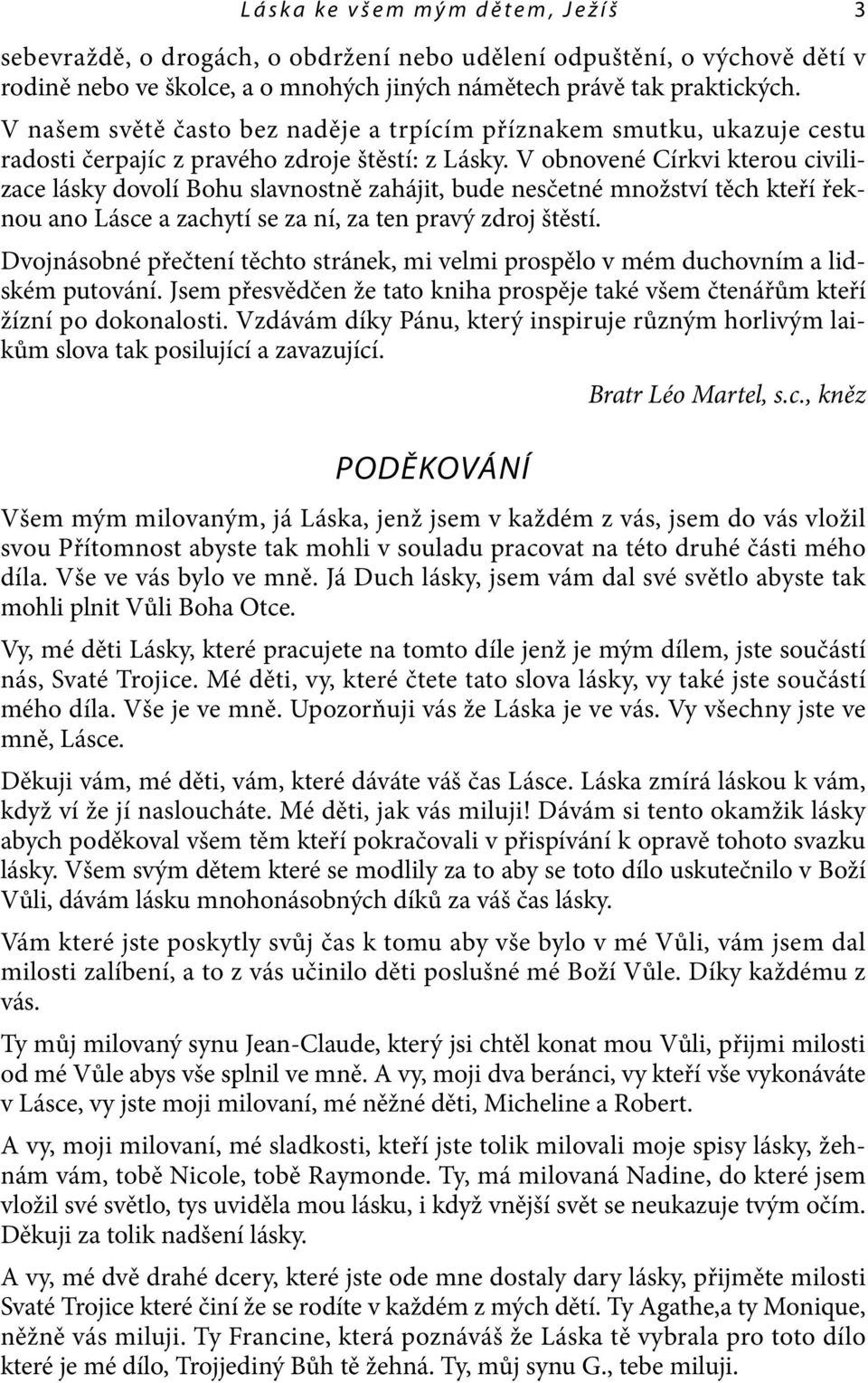 V obnovené Církvi kterou civilizace lásky dovolí Bohu slavnostně zahájit, bude nesčetné množství těch kteří řeknou ano Lásce a zachytí se za ní, za ten pravý zdroj štěstí.