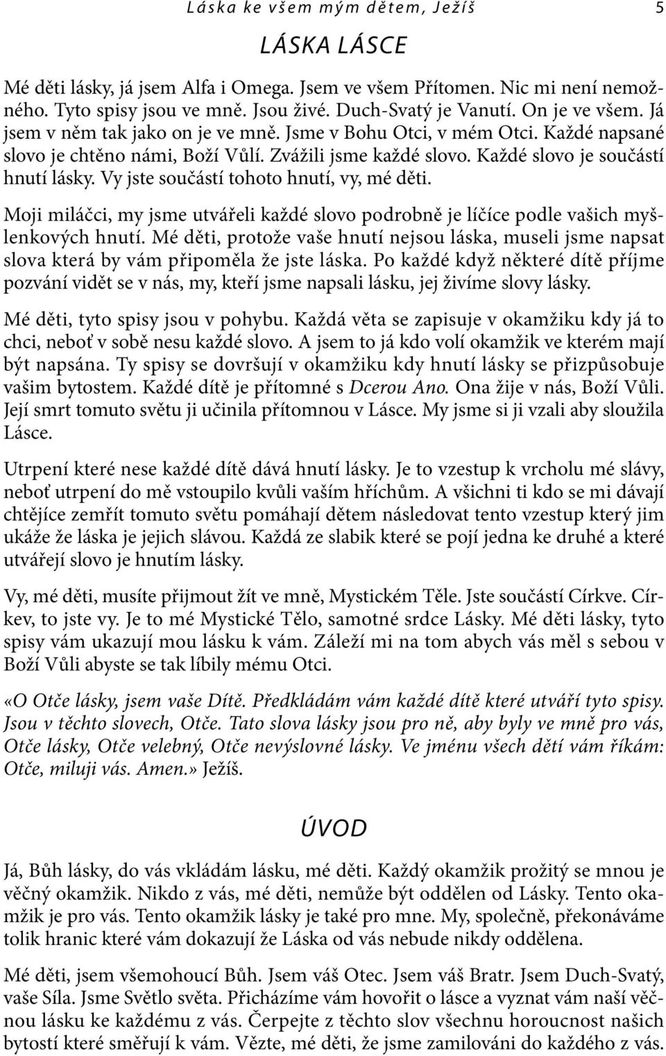 Vy jste součástí tohoto hnutí, vy, mé děti. Moji miláčci, my jsme utvářeli každé slovo podrobně je líčíce podle vašich myšlenkových hnutí.