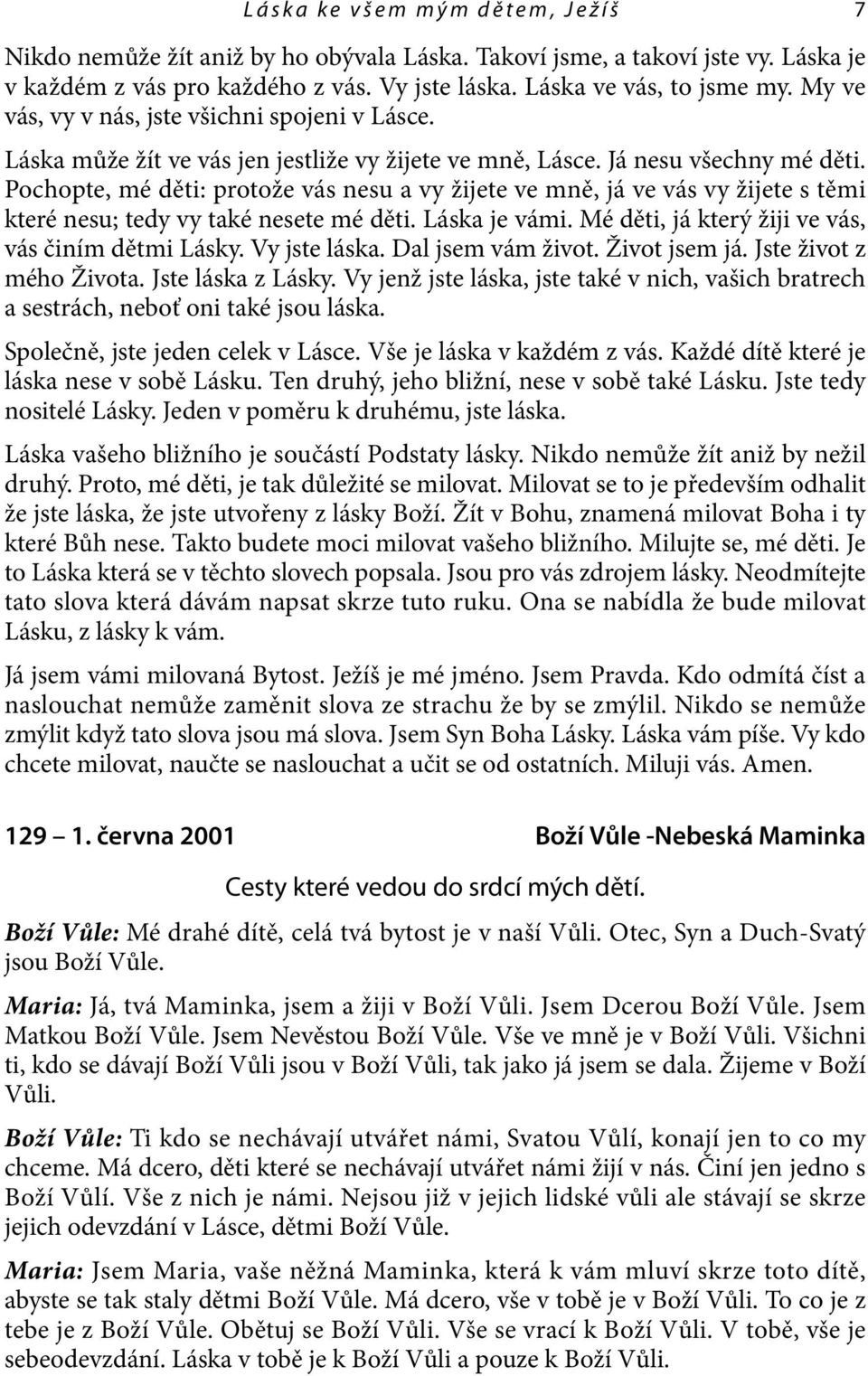 Pochopte, mé děti: protože vás nesu a vy žijete ve mně, já ve vás vy žijete s těmi které nesu; tedy vy také nesete mé děti. Láska je vámi. Mé děti, já který žiji ve vás, vás činím dětmi Lásky.