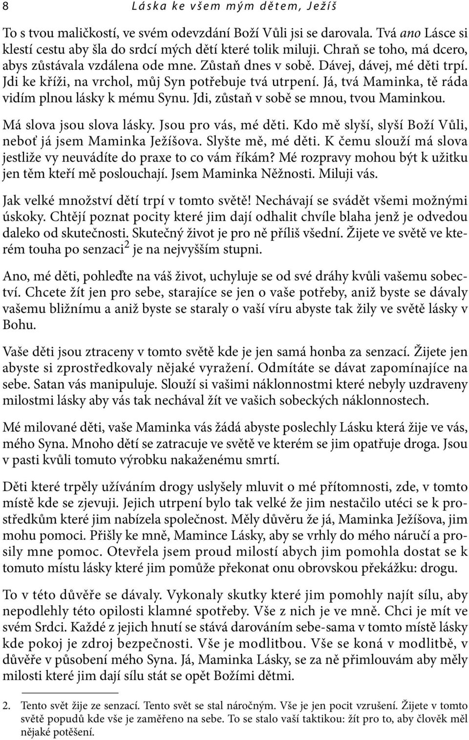 Já, tvá Maminka, tě ráda vidím plnou lásky k mému Synu. Jdi, zůstaň v sobě se mnou, tvou Maminkou. Má slova jsou slova lásky. Jsou pro vás, mé děti.