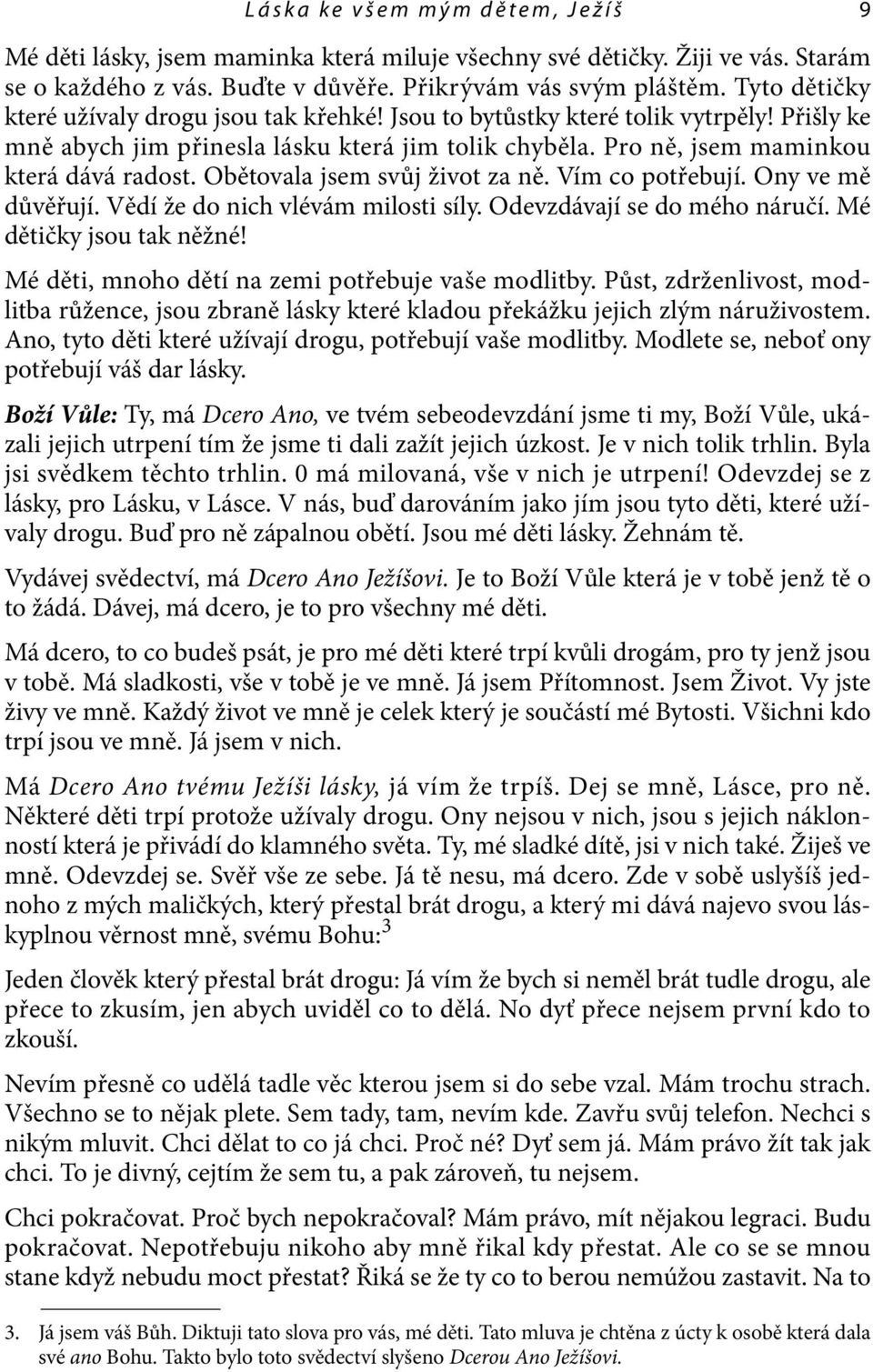 Obětovala jsem svůj život za ně. Vím co potřebují. Ony ve mě důvěřují. Vědí že do nich vlévám milosti síly. Odevzdávají se do mého náručí. Mé dětičky jsou tak něžné!