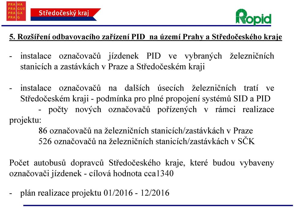 nových označovačů pořízených v rámci realizace projektu: 86 označovačů na železničních stanicích/zastávkách v Praze 526 označovačů na železničních