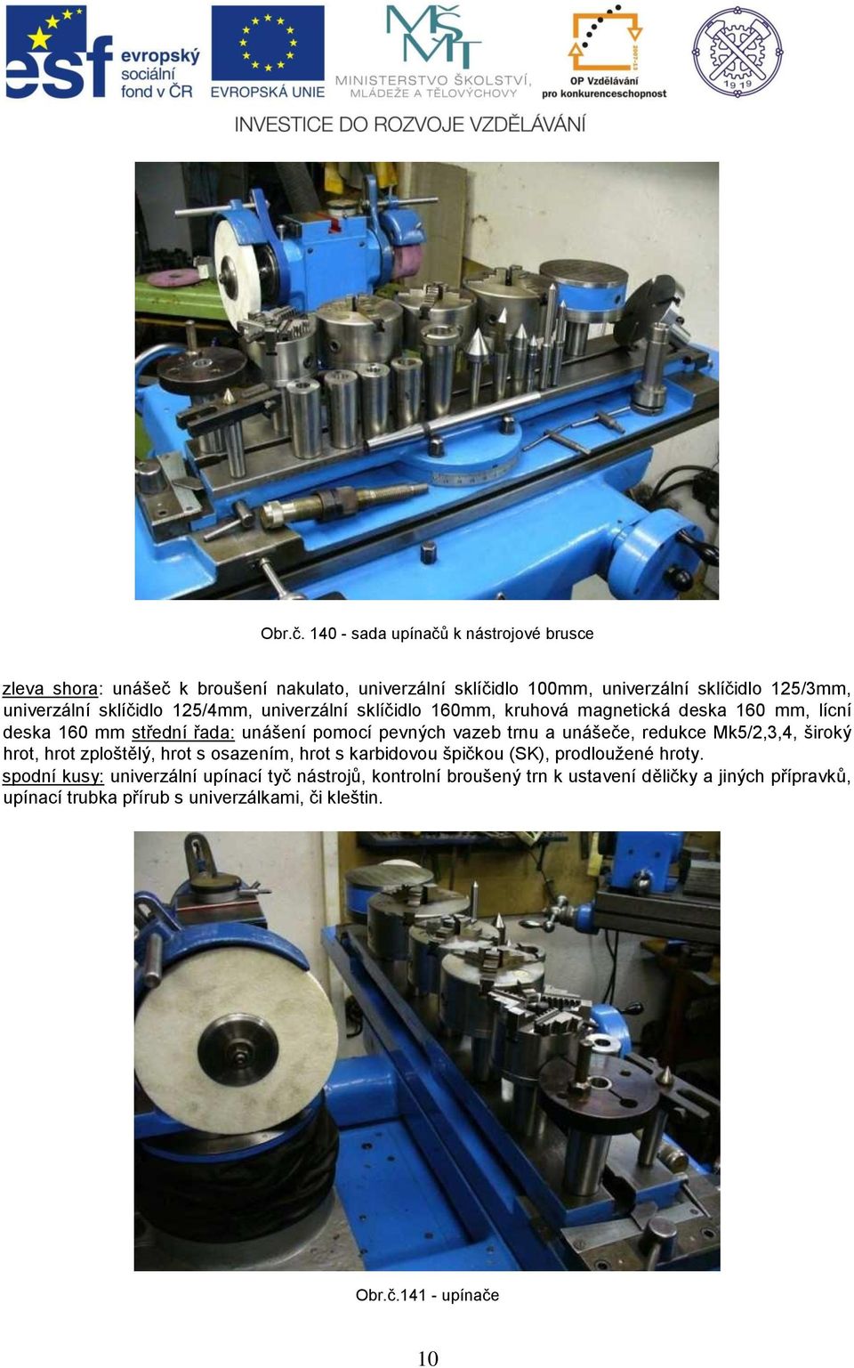 sklíčidlo 125/4mm, univerzální sklíčidlo 160mm, kruhová magnetická deska 160 mm, lícní deska 160 mm střední řada: unášení pomocí pevných vazeb trnu a