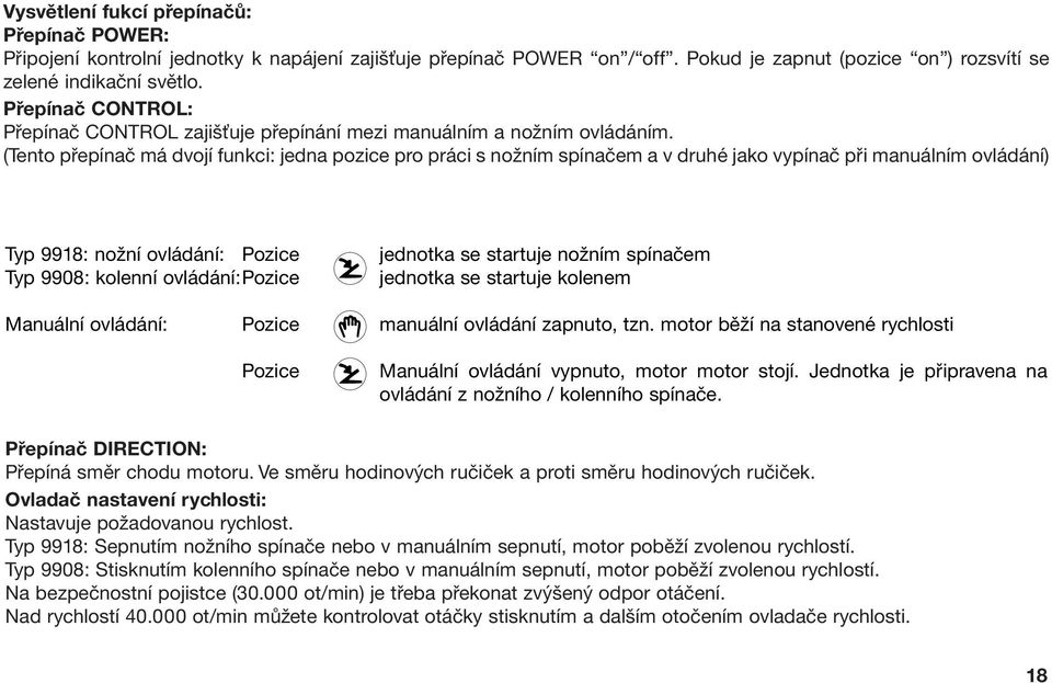 (Tento přepínač má dvojí funkci: jedna pozice pro práci s nožním spínačem a v druhé jako vypínač při manuálním ovládání) Typ 9918: nožní ovládání: Pozice Typ 9908: kolenní ovládání:pozice jednotka se