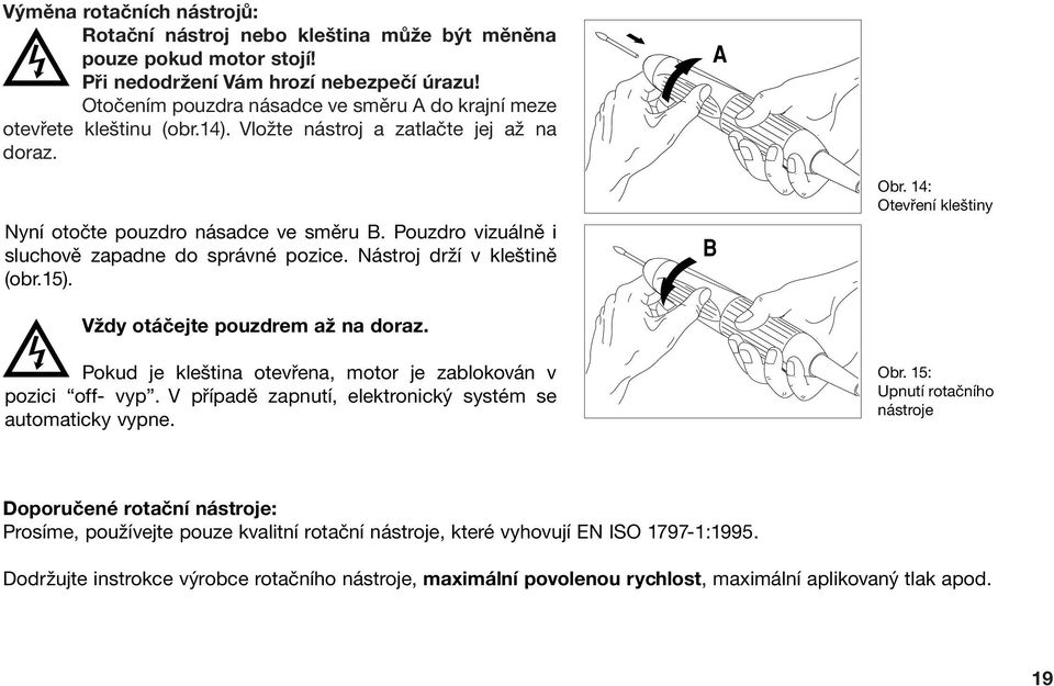 Pouzdro vizuálně i sluchově zapadne do správné pozice. Nástroj drží v kleštině (obr.15). Obr. 14: Otevření kleštiny Vždy otáčejte pouzdrem až na doraz.